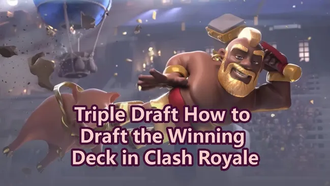 Triple Draft : How to Draft the Winning Deck in Clash Royale