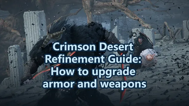 Crimson Desert Refinement Guide: How to upgrade armor and weapons