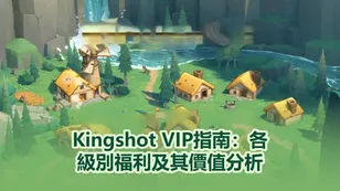 Kingshot VIP指南：各級別福利及其價值分析