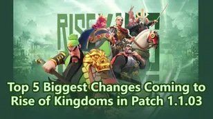 Top 5 Biggest Changes Coming to Rise of Kingdoms in Patch 1.1.03