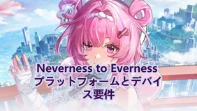Neverness to Everness プラットフォームとデバイス要件