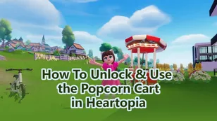 Complete Guide to Getting and Using the Popcorn Cart in Heartopia