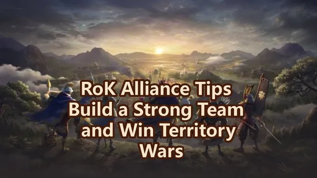 RoK Alliance Tips Build a Strong Team and Win Territory Wars