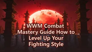 WWM Combat Mastery Guide How to Level Up Your Fighting Style