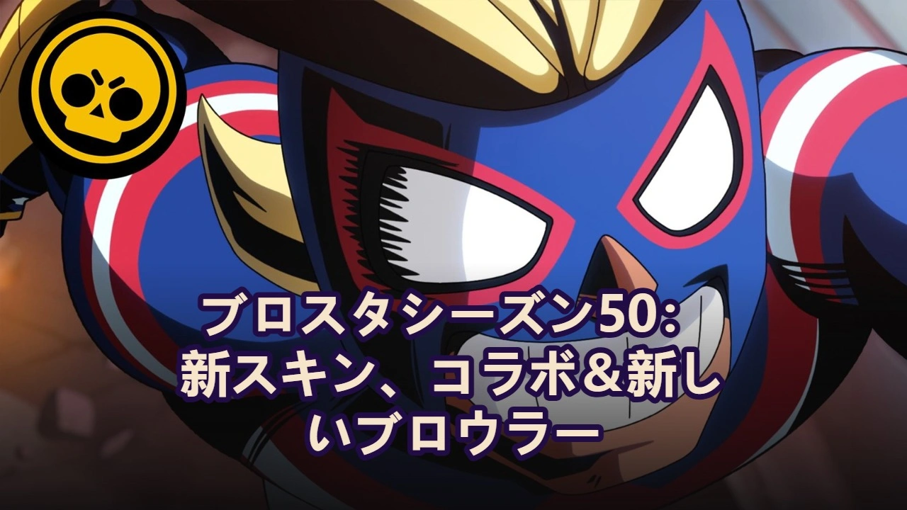 ブロスタシーズン50：新スキン、コラボ＆新しいブロウラー