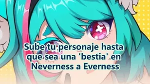 En Neverness a Everness, sube de nivel a tu personaje continuamente.