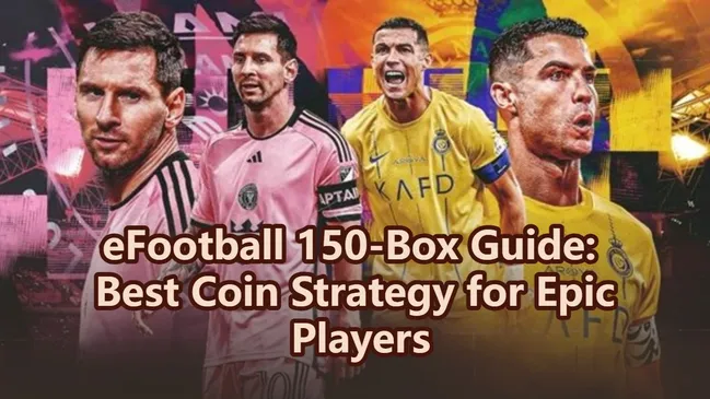 eFootball 150-Box Guide: Best Coin Strategy for Epic Players