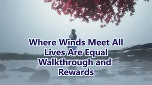 Where Winds Meet All Lives Are Equal Walkthrough and Rewards