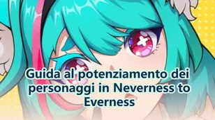 Guida al potenziamento dei personaggi in Neverness to Everness