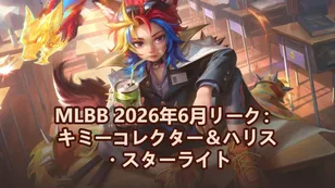 MLBB 2026年6月リーク：キミーコレクター＆ハリス・スターライト