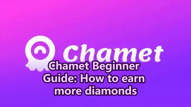 Chamet Beginner Guide: How It Works & Earn More Diamonds