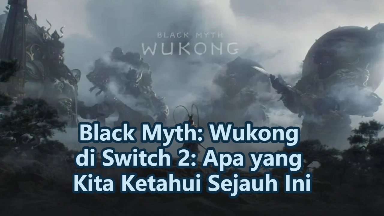 Black Myth: Wukong di Switch 2: Apa yang Kita Ketahui Sejauh Ini