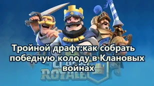 Тройной драфт:как собрать победную колоду в Клановых войнах