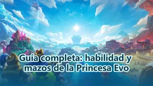Guía completa: habilidad y mazos de la Princesa Evo - Clash Royale