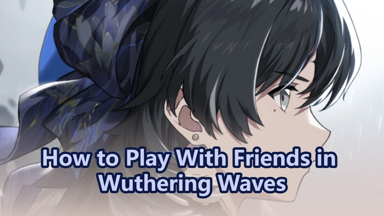 How to Play With Friends in Wuthering Waves