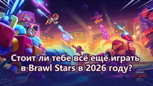 Стоит ли тебе всё ещё играть в Brawl Stars в 2026 году?