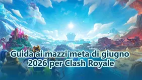 Guida ai mazzi meta di giugno 2026 per Clash Royale