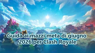 Guida ai mazzi meta di giugno 2026 per Clash Royale
