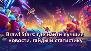 Brawl Stars: где найти лучшие новости, гайды и статистику