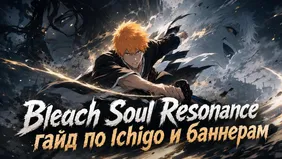 Bleach Soul Resonance: гайд по Ichigo и баннерам