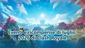 Eventi e ricompense di luglio 2026 di Clash Royale
