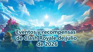 Eventos y recompensas de Clash Royale de julio de 2026