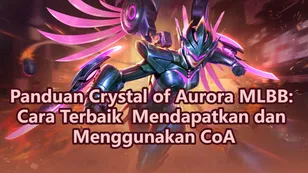 Panduan Crystal of Aurora MLBB: Cara Terbaik Mendapatkan dan Menggunakan CoA