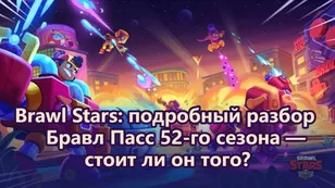 Brawl Stars: подробный разбор Бравл Пасс 52-го сезона — стоит ли он того?