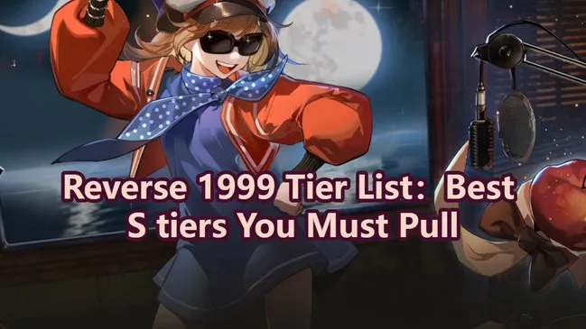 Reverse 1999 Tier List：Best S tiers You Must Pull