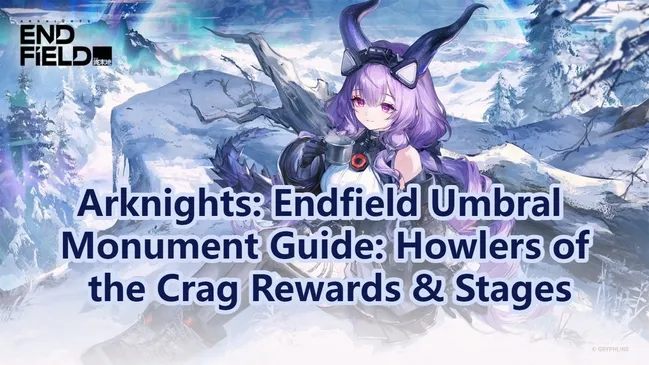 Arknights: Endfield Umbral Monument Rewards & Stages Guide